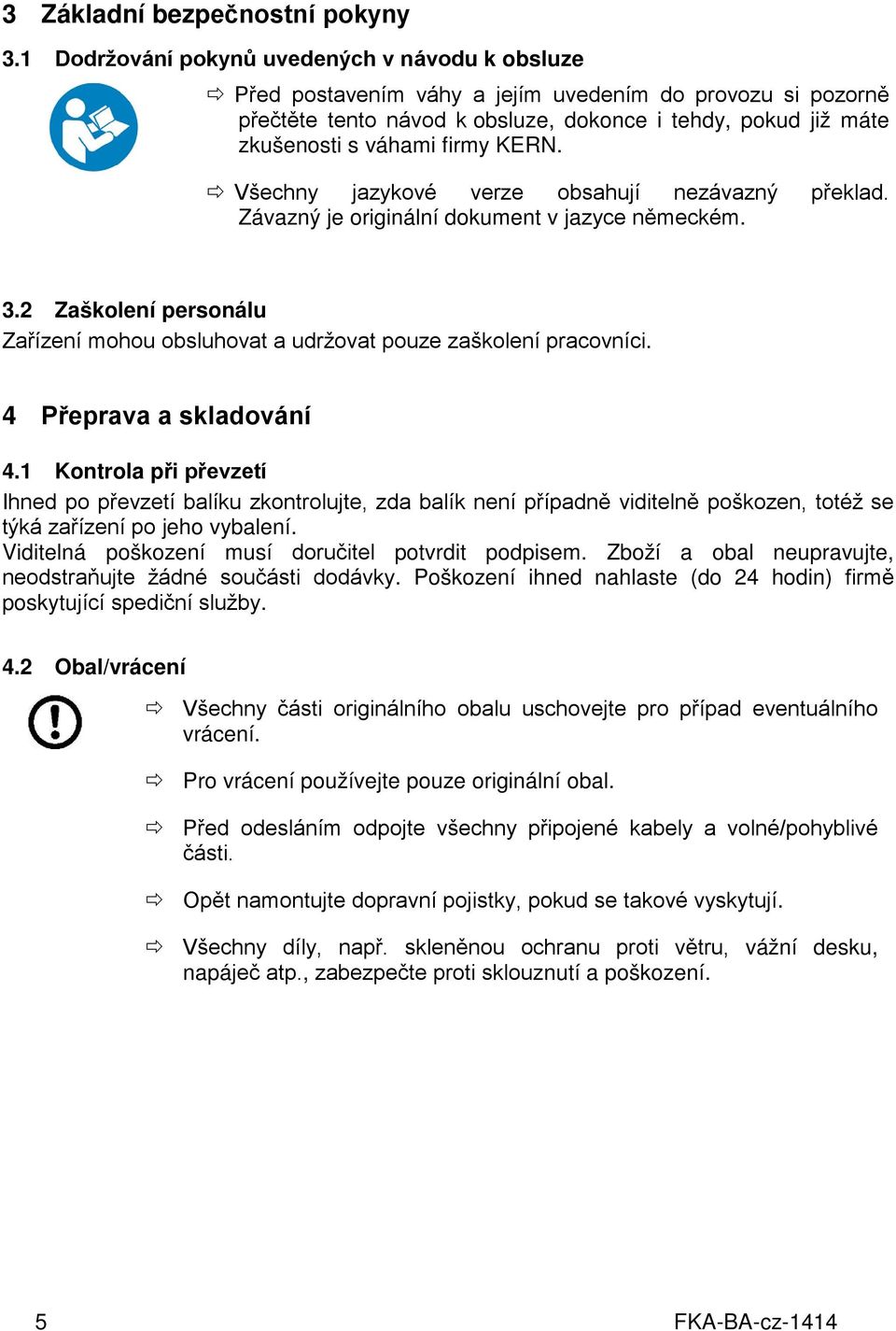 KERN. Všechny jazykové verze obsahují nezávazný překlad. Závazný je originální dokument v jazyce německém. 3.2 Zaškolení personálu Zařízení mohou obsluhovat a udržovat pouze zaškolení pracovníci.