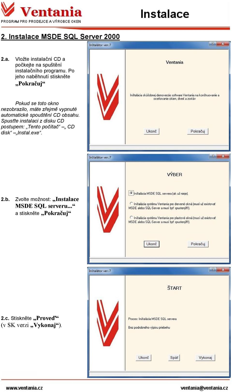 spouštění CD obsahu. Spusťte instalaci z disku CD postupem: Tento počítač CD disk Instal.exe. 2.b. Zvolte možnost: Instalace MSDE SQL serveru.