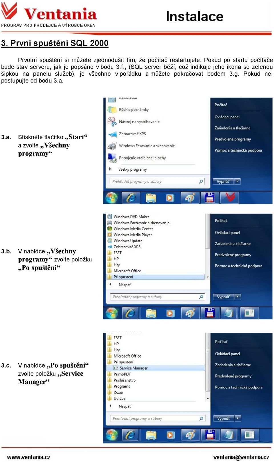 , (SQL server běží, což indikuje jeho ikona se zelenou šipkou na panelu služeb), je všechno v pořádku a můžete pokračovat