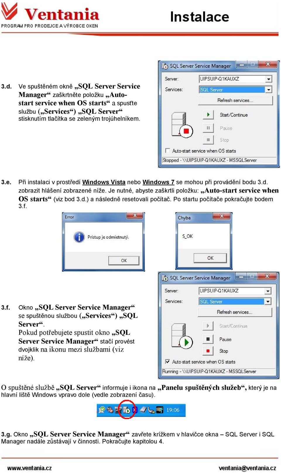 3.f. Okno SQL Server Service Manager se spuštěnou službou ( Services ) SQL Server. Pokud potřebujete spustit okno SQL Server Service Manager stačí provést dvojklik na ikonu mezi službami (viz níže).