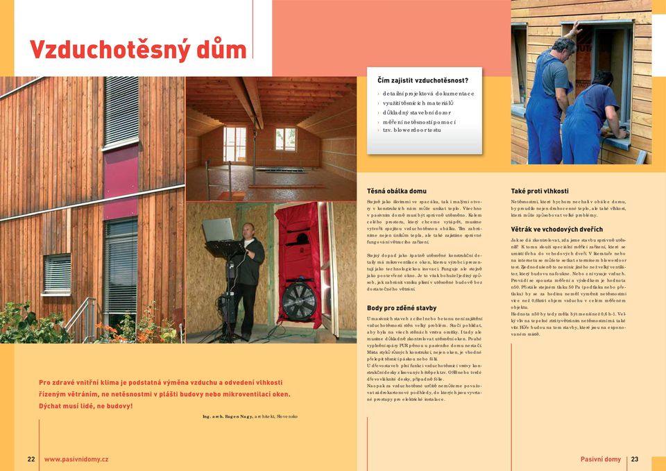 arch. Eugen Nagy, architekt, Slovensko Těsná obálka domu Stejně jako škvírami ve spacáku, tak i malými otvory v konstrukcích nám může unikat teplo. Všechno v pasivním domě musí být správně utěsněno.