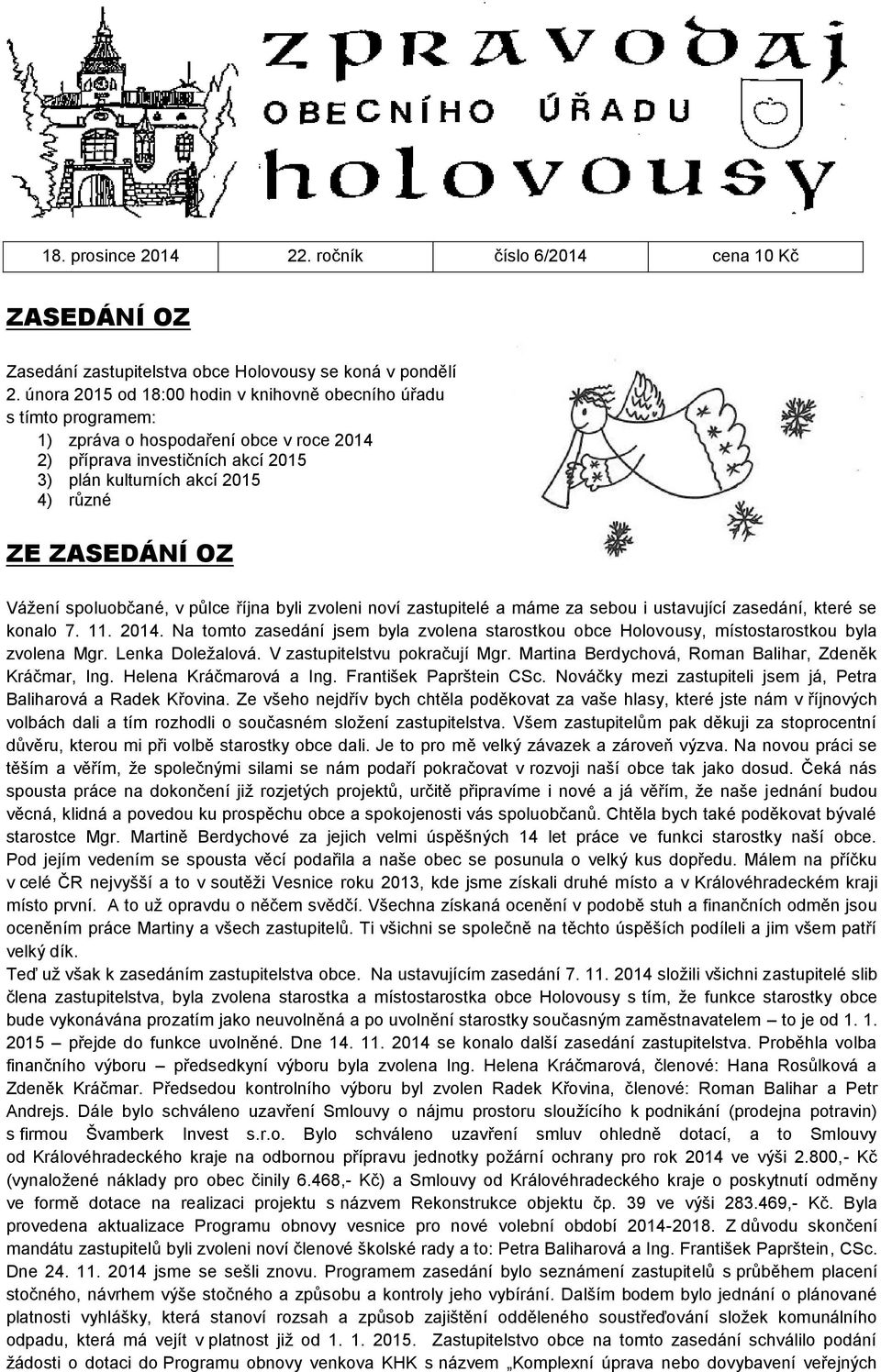 Vážení spoluobčané, v půlce října byli zvoleni noví zastupitelé a máme za sebou i ustavující zasedání, které se konalo 7. 11. 2014.