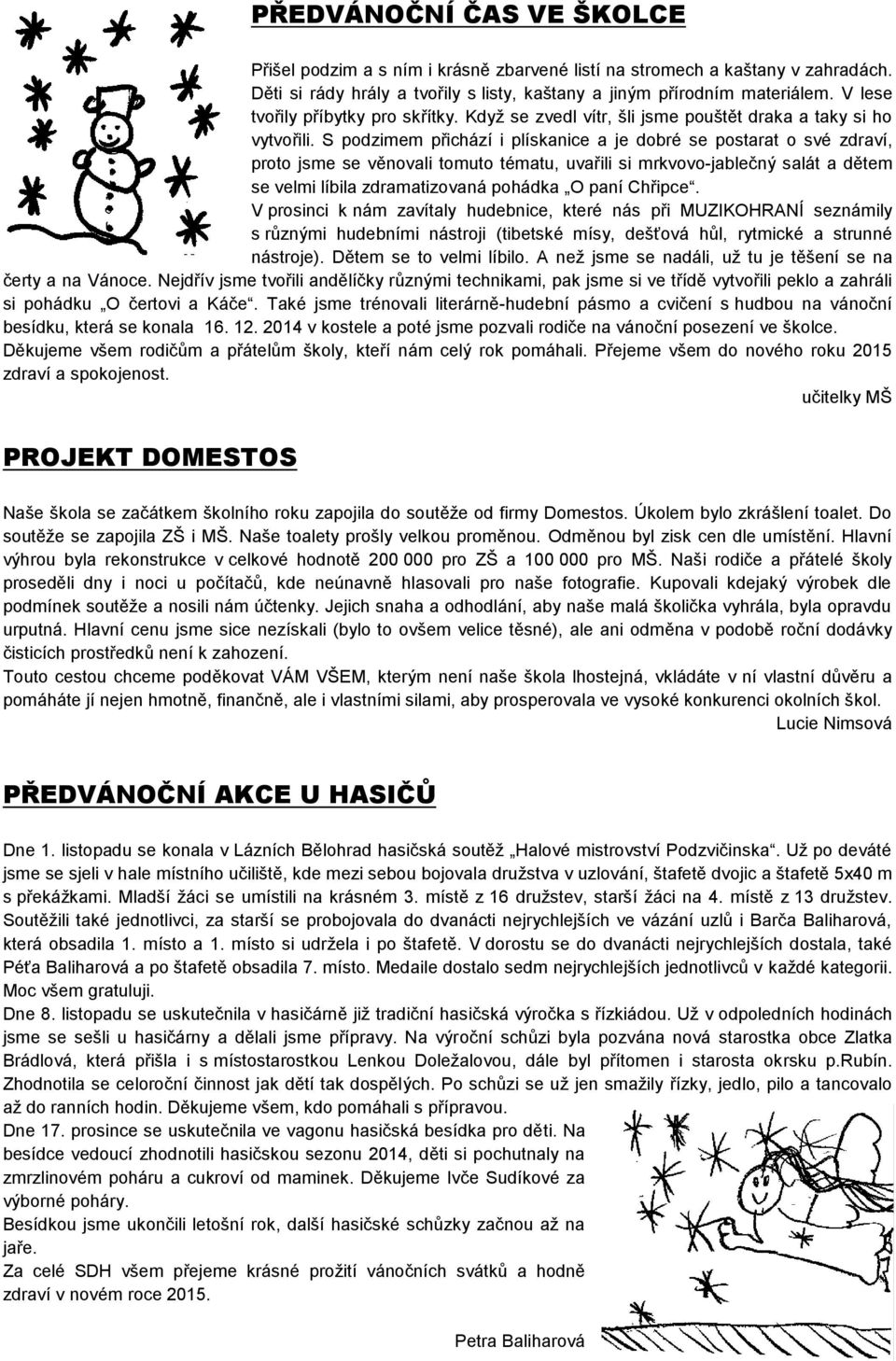 S podzimem přichází i plískanice a je dobré se postarat o své zdraví, proto jsme se věnovali tomuto tématu, uvařili si mrkvovo-jablečný salát a dětem se velmi líbila zdramatizovaná pohádka O paní