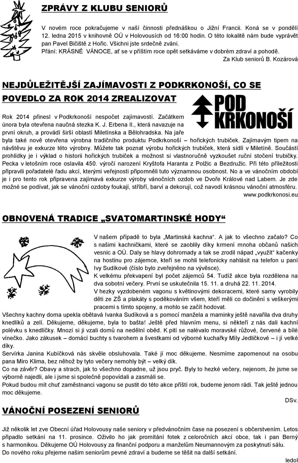 Kozárová NEJDŮLEŽITĚJŠÍ ZAJÍMAVOSTI Z PODKRKONOŠÍ, CO SE POVEDLO ZA ROK 2014 ZREALIZOVAT Rok 2014 přinesl v Podkrkonoší nespočet zajímavostí. Začátkem února byla otevřena naučná stezka K. J.