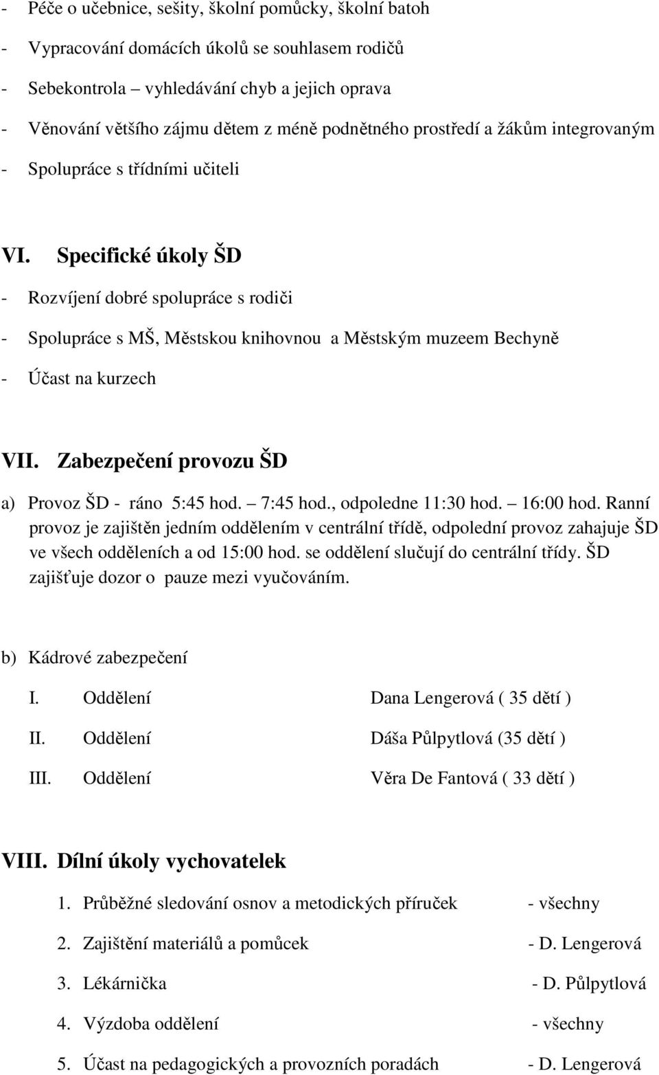 Specifické úkoly ŠD - Rozvíjení dobré spolupráce s rodiči - Spolupráce s MŠ, Městskou knihovnou a Městským muzeem Bechyně - Účast na kurzech VII. Zabezpečení provozu ŠD a) Provoz ŠD - ráno 5:45 hod.