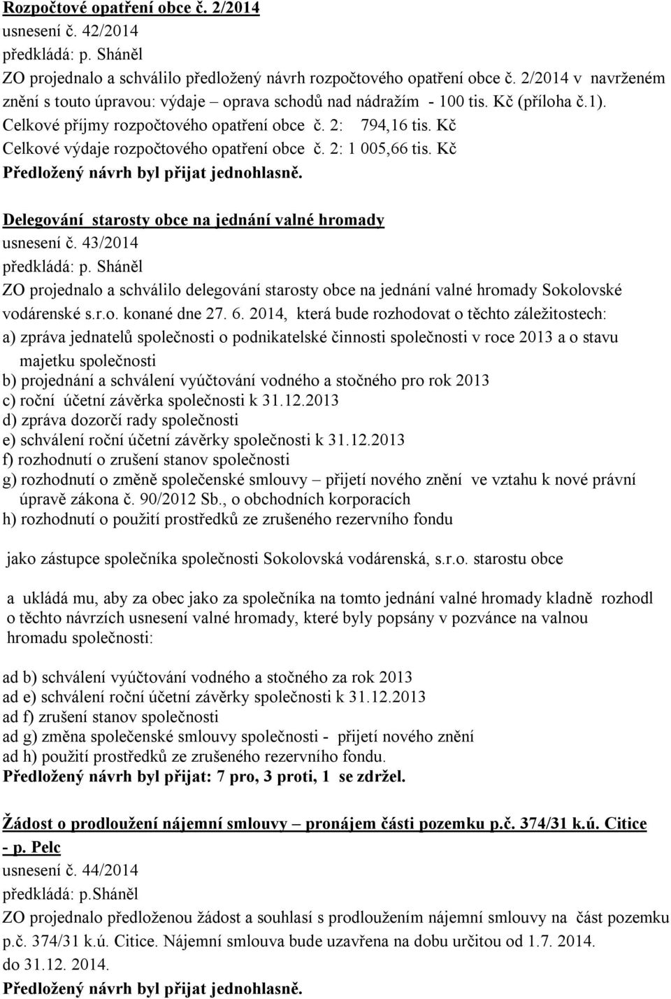 Kč Celkové výdaje rozpočtového opatření obce č. 2: 1 005,66 tis. Kč Delegování starosty obce na jednání valné hromady usnesení č.