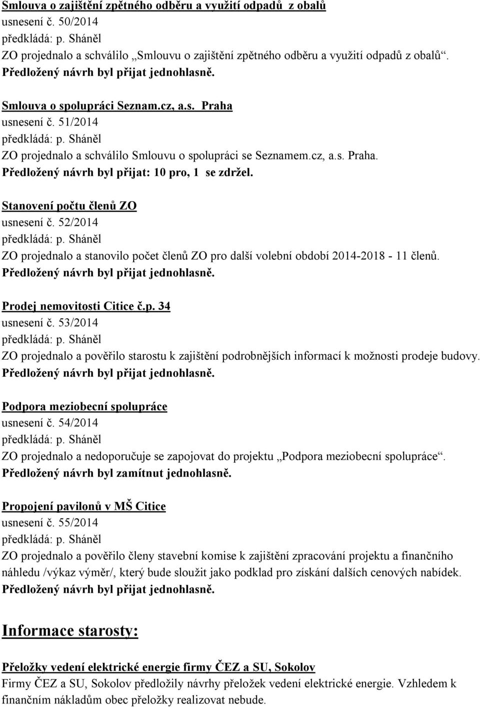 52/2014 ZO projednalo a stanovilo počet členů ZO pro další volební období 2014-2018 - 11 členů. Prodej nemovitosti Citice č.p. 34 usnesení č.