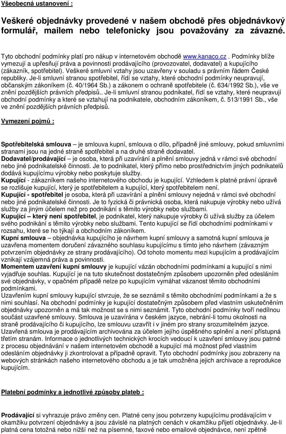 Podmínky blíže vymezují a upřesňují práva a povinnosti prodávajícího (provozovatel, dodavatel) a kupujícího (zákazník, spotřebitel).