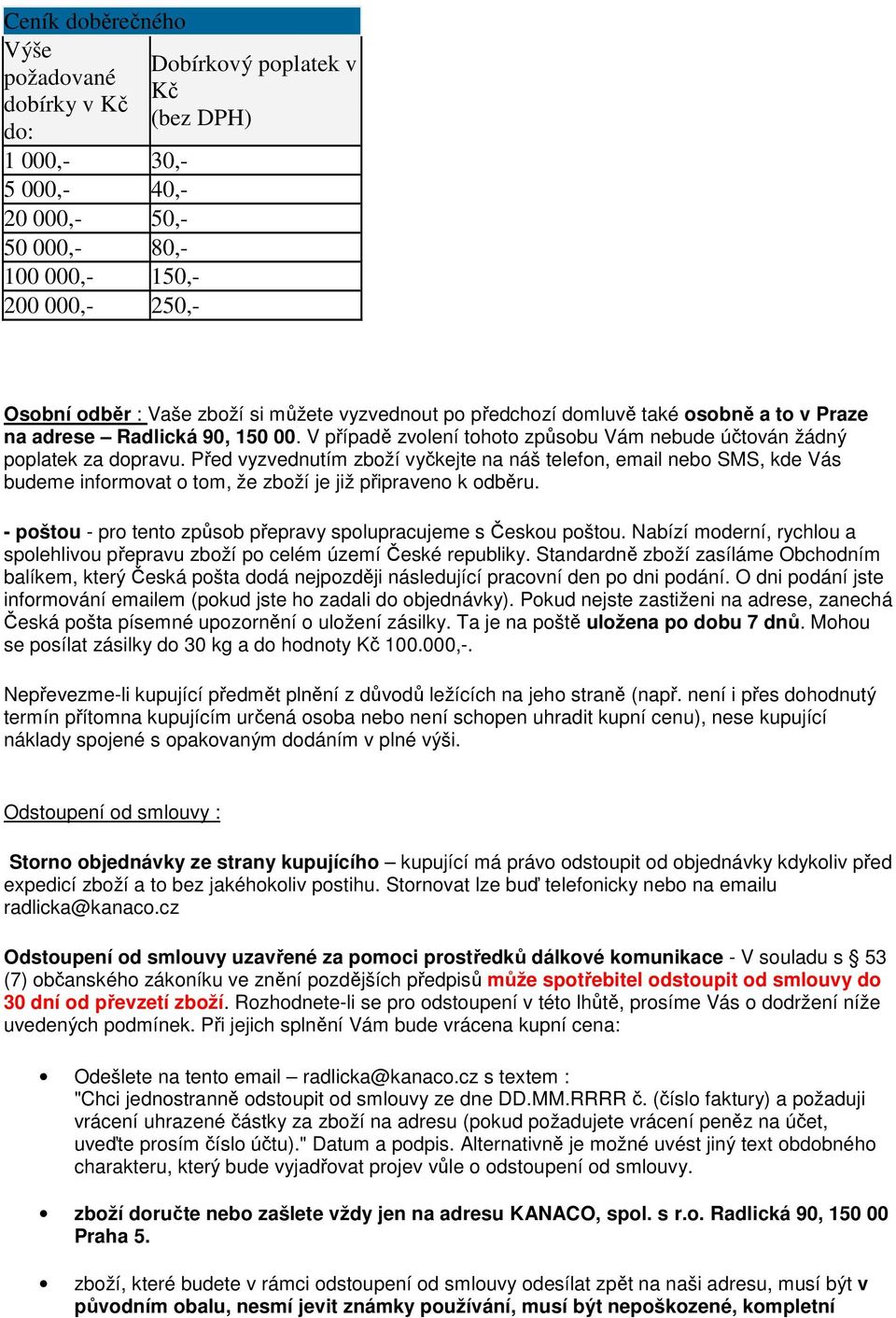 Před vyzvednutím zboží vyčkejte na náš telefon, email nebo SMS, kde Vás budeme informovat o tom, že zboží je již připraveno k odběru.