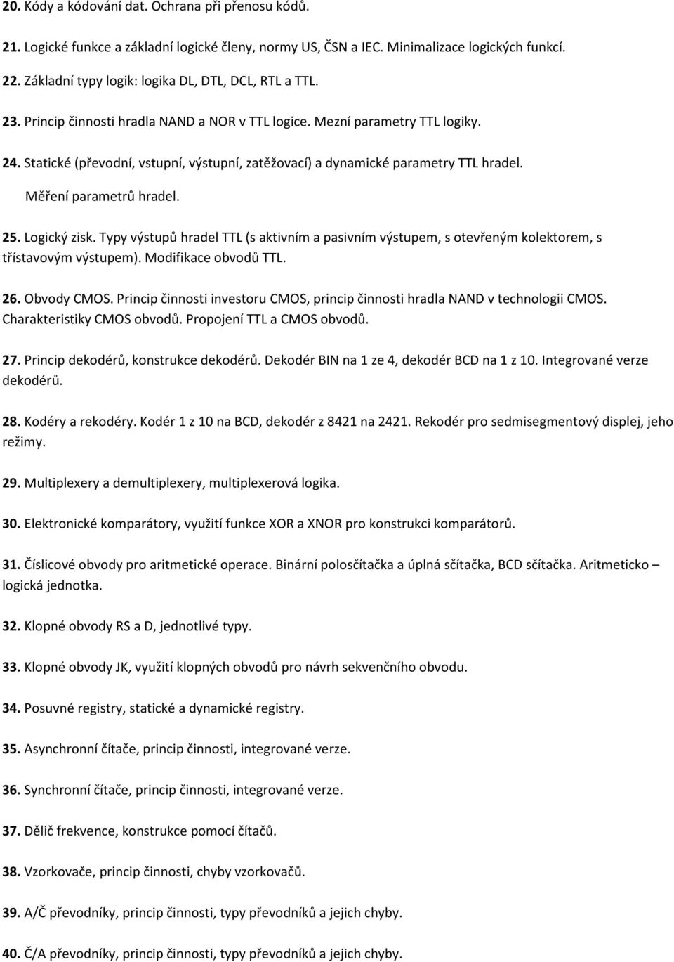 Statické (převodní, vstupní, výstupní, zatěžovací) a dynamické parametry TTL hradel. Měření parametrů hradel. 25. Logický zisk.
