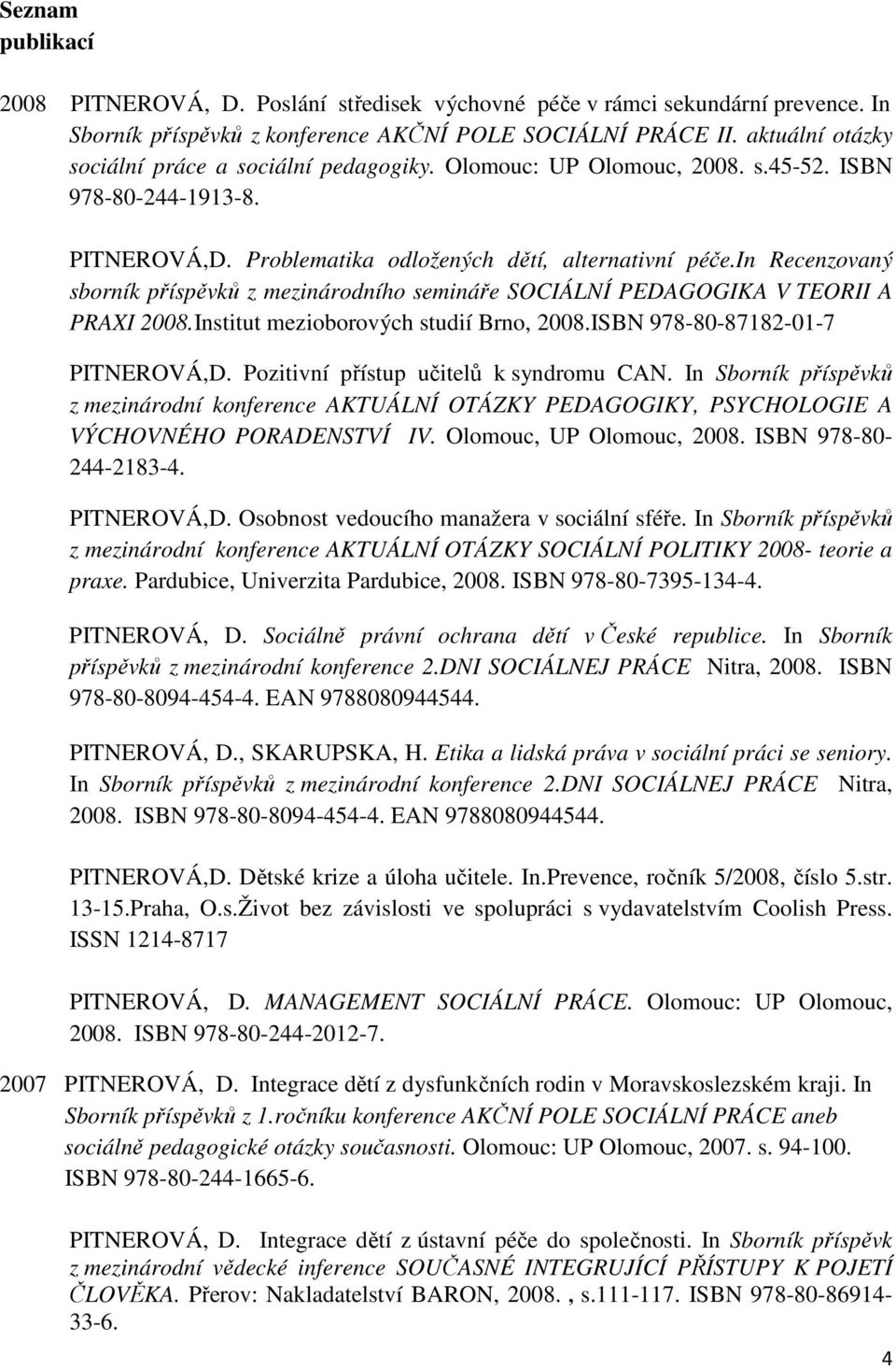 in Recenzovaný sborník příspěvků z mezinárodního semináře SOCIÁLNÍ PEDAGOGIKA V TEORII A PRAXI 2008.Institut mezioborových studií Brno, 2008.ISBN 978-80-87182-01-7 PITNEROVÁ,D.