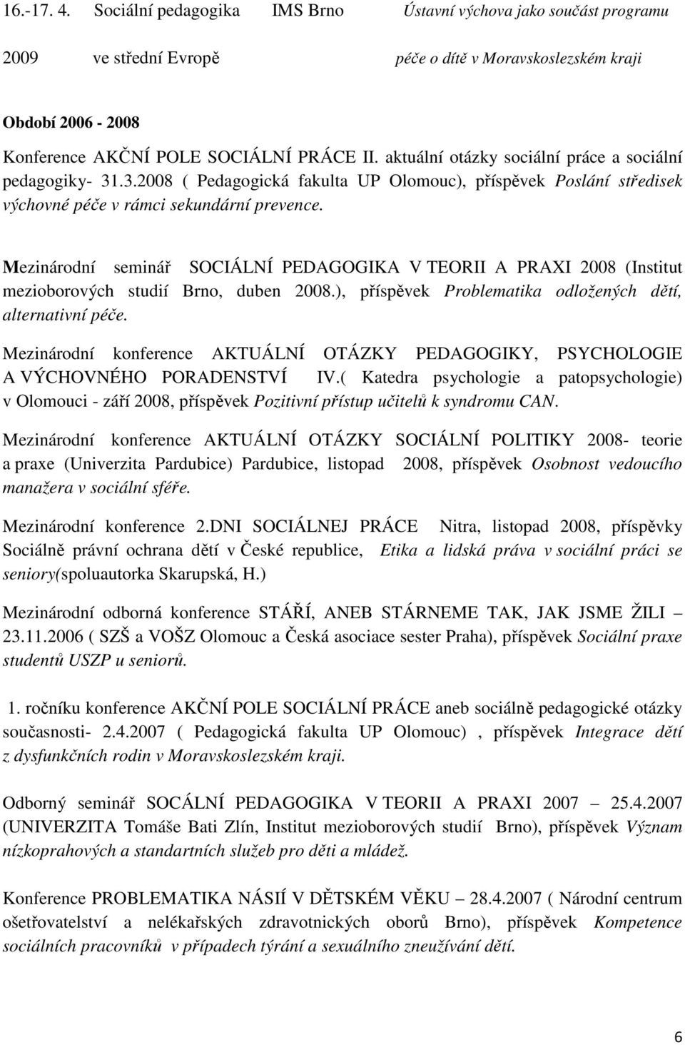 Mezinárodní seminář SOCIÁLNÍ PEDAGOGIKA V TEORII A PRAXI 2008 (Institut mezioborových studií Brno, duben 2008.), příspěvek Problematika odložených dětí, alternativní péče.