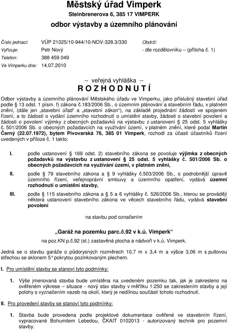 2010 -- veřejná vyhláška -- R O Z H O D N U T Í Odbor výstavby a územního plánování Městského úřadu ve Vimperku, jako příslušný stavební úřad podle 13 odst. 1 písm. f) zákona č.183/2006 Sb.