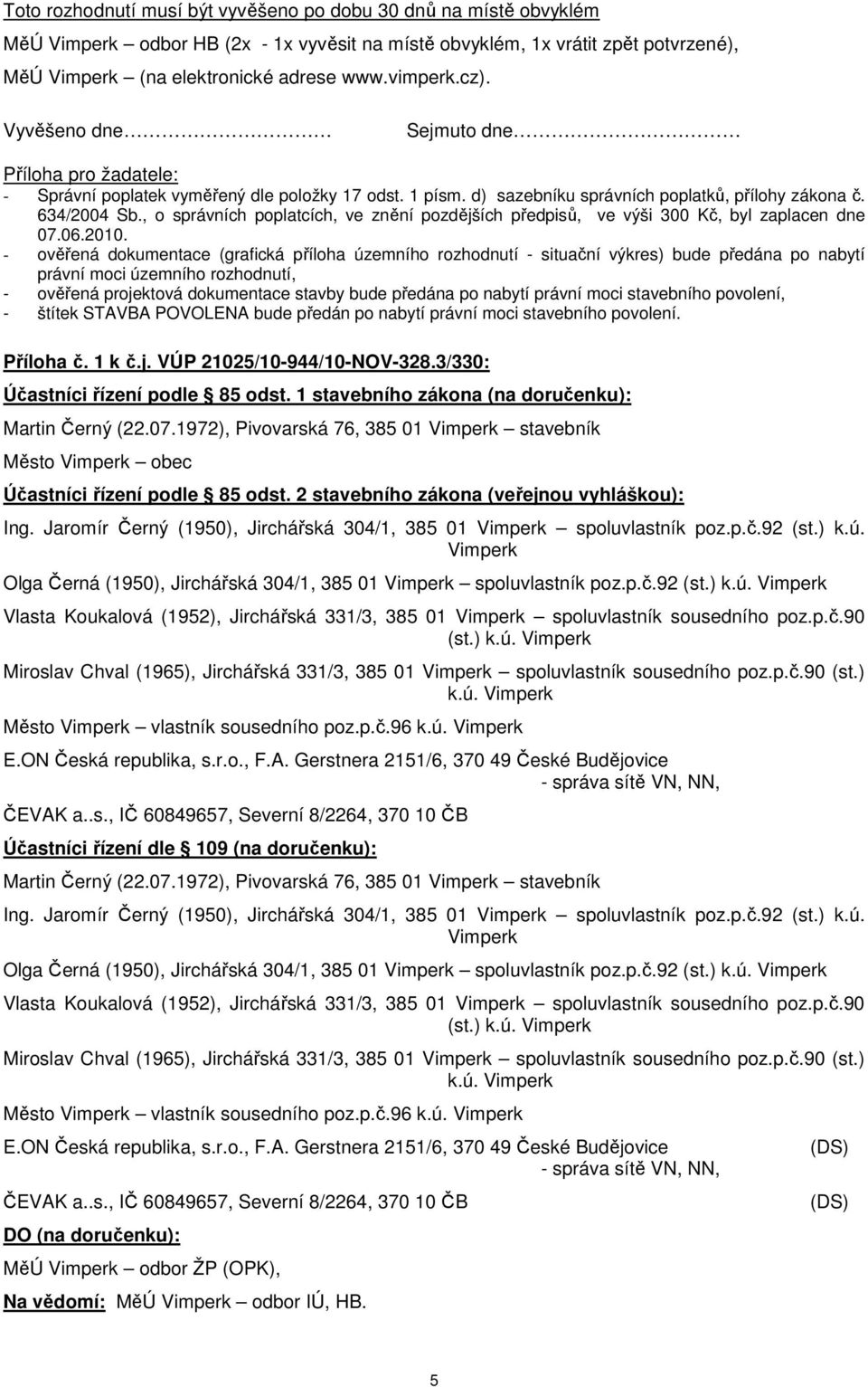 , o správních poplatcích, ve znění pozdějších předpisů, ve výši 300 Kč, byl zaplacen dne 07.06.2010.