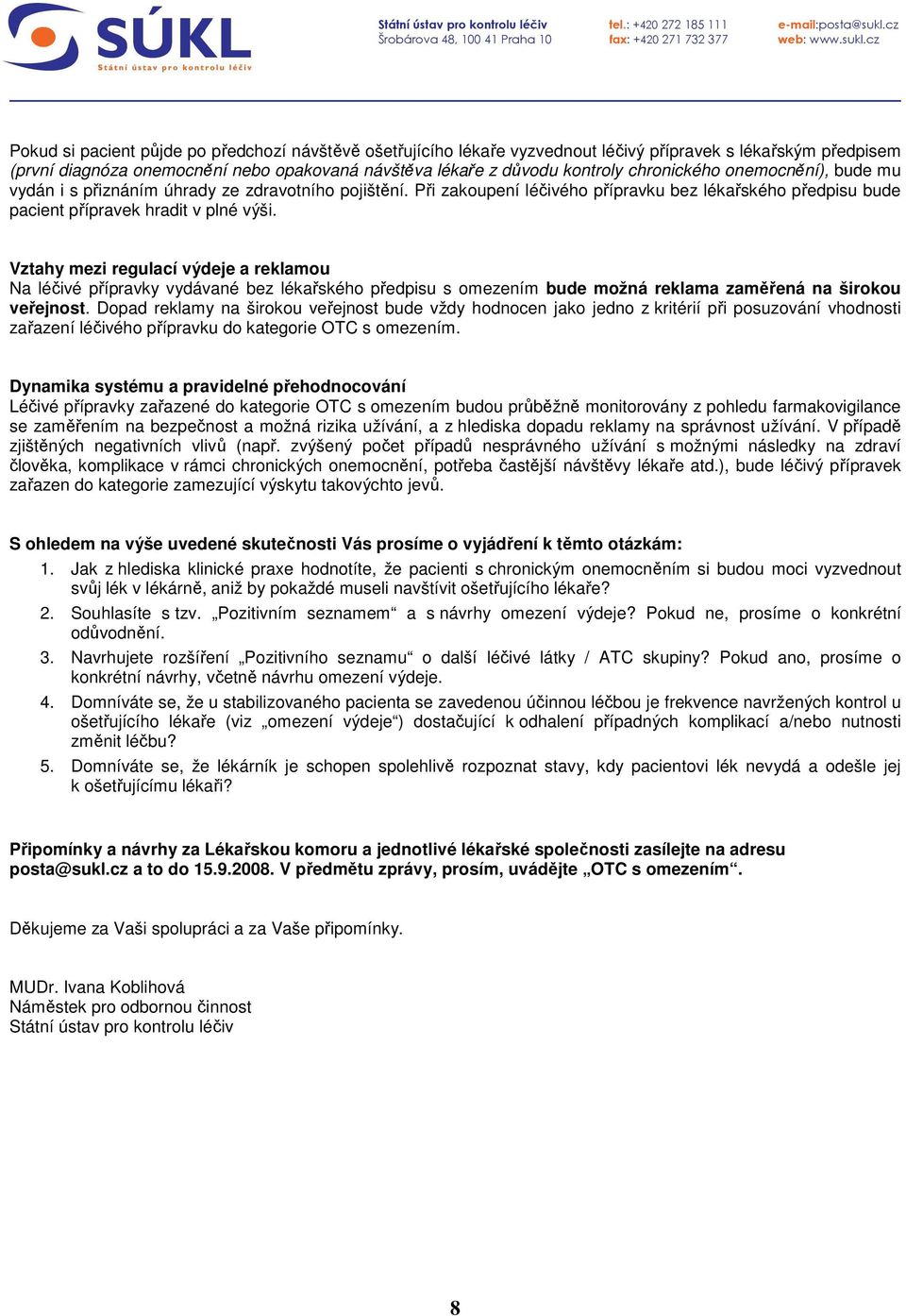Vztahy mezi regulací výdeje a reklamou Na léčivé přípravky vydávané bez lékařského předpisu s omezením bude možná reklama zaměřená na širokou veřejnost.