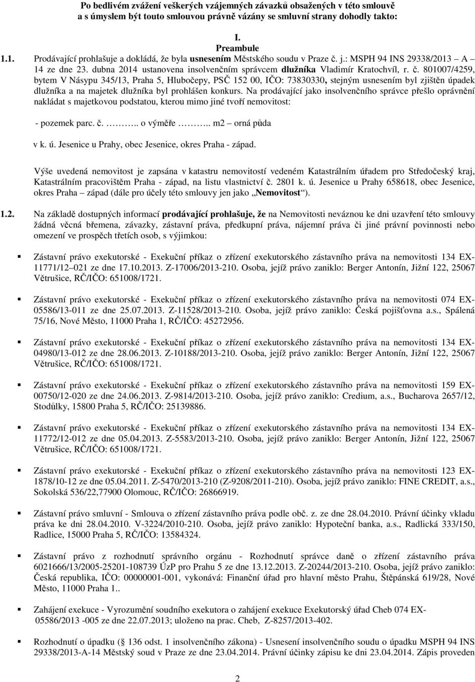 dubna 2014 ustanovena insolvenčním správcem dlužníka Vladimír Kratochvíl, r. č.