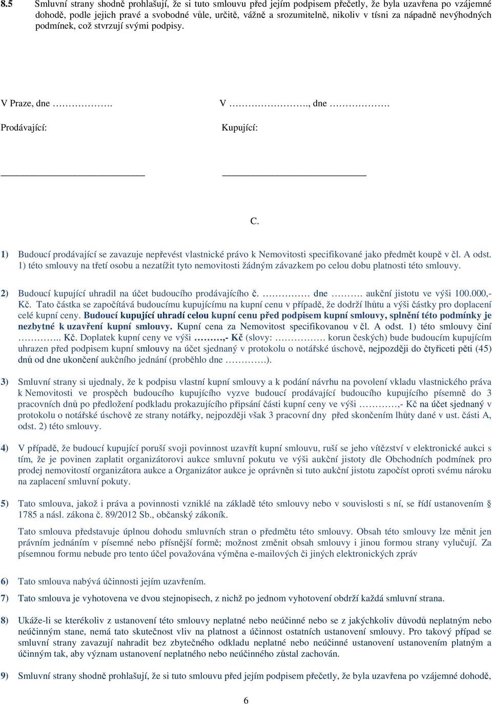 1) Budoucí prodávající se zavazuje nepřevést vlastnické právo k Nemovitosti specifikované jako předmět koupě v čl. A odst.