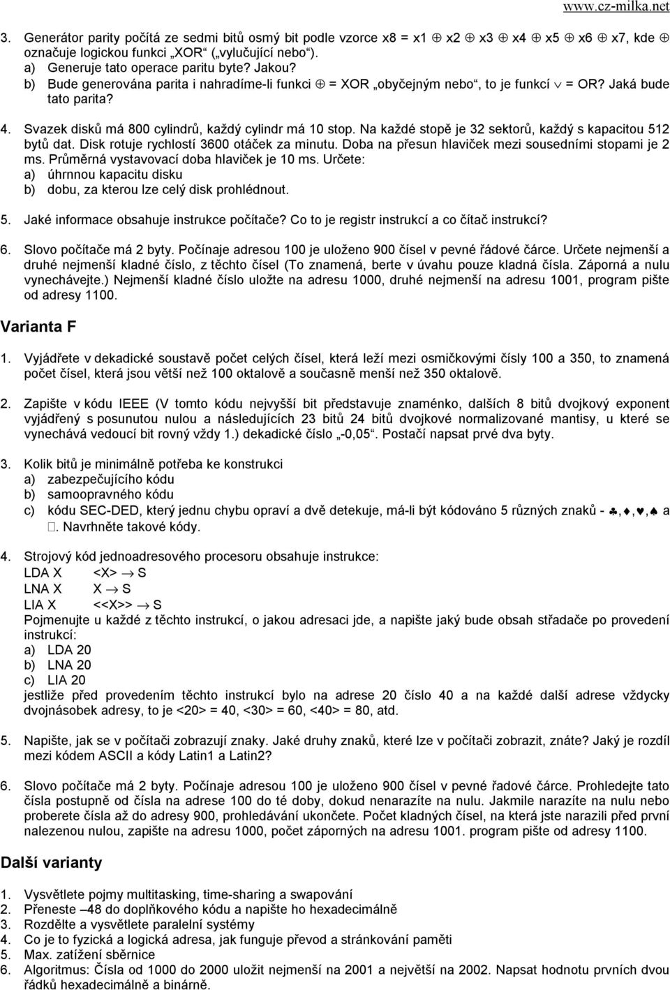 Na každé stopě je 32 sektorů, každý s kapacitou 512 bytů dat. Disk rotuje rychlostí 3600 otáček za minutu. Doba na přesun hlaviček mezi sousedními stopami je 2 ms.