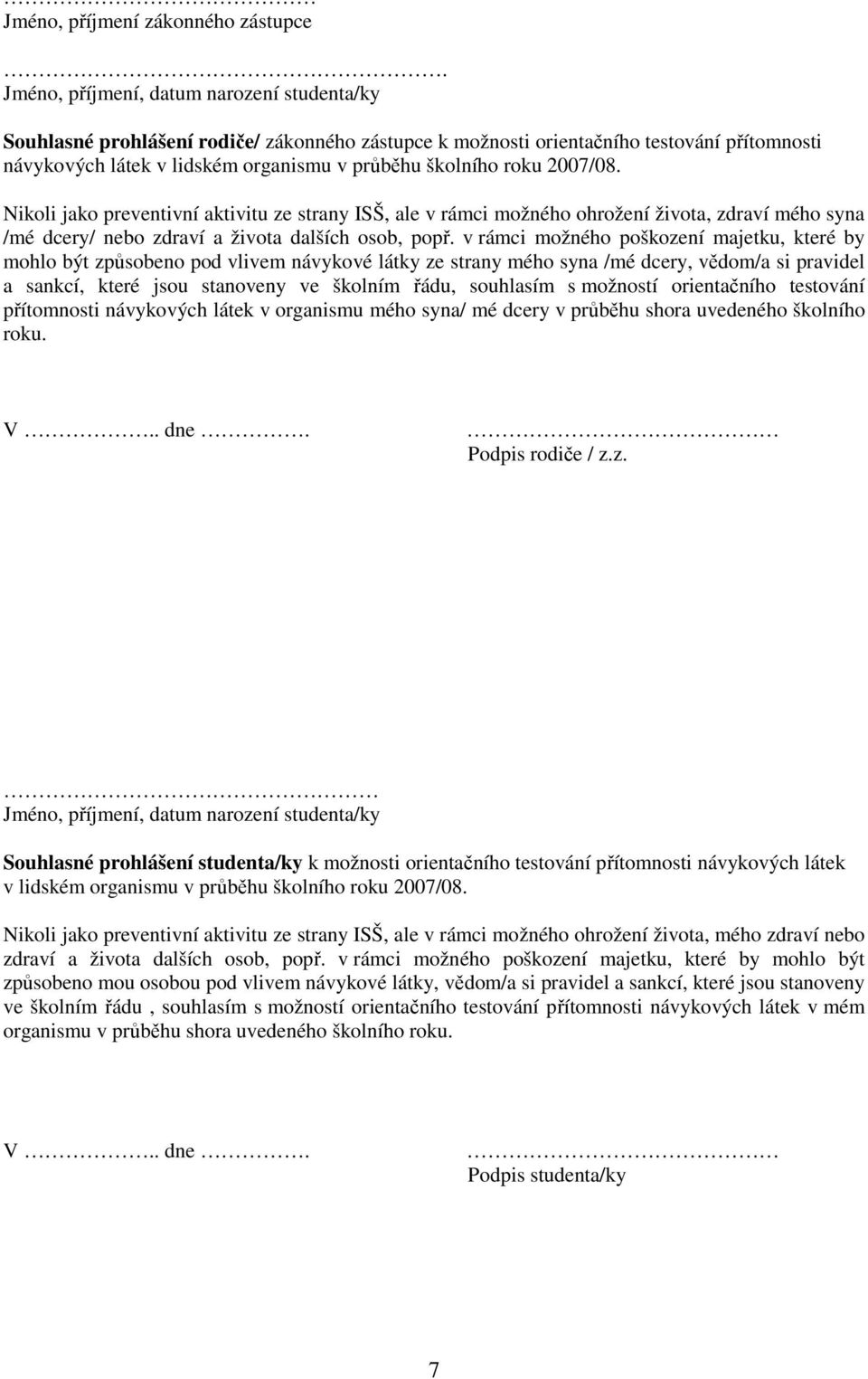 2007/08. Nikoli jako preventivní aktivitu ze strany ISŠ, ale v rámci možného ohrožení života, zdraví mého syna /mé dcery/ nebo zdraví a života dalších osob, popř.