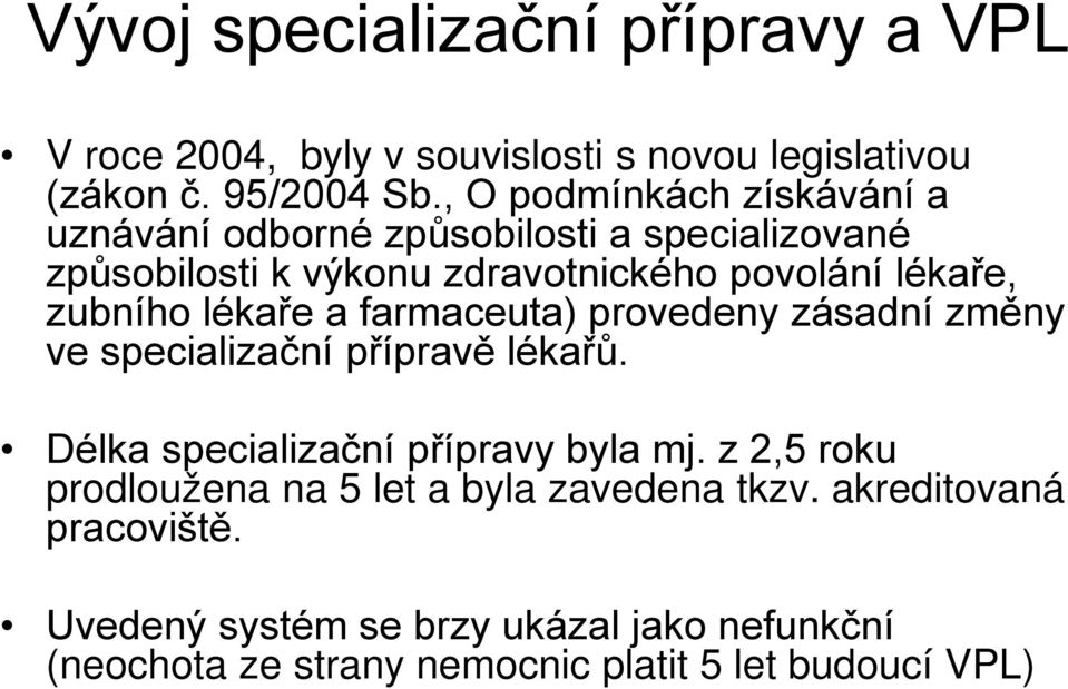 zubního lékaře a farmaceuta) provedeny zásadní změny ve specializační přípravě lékařů. Délka specializační přípravy byla mj.