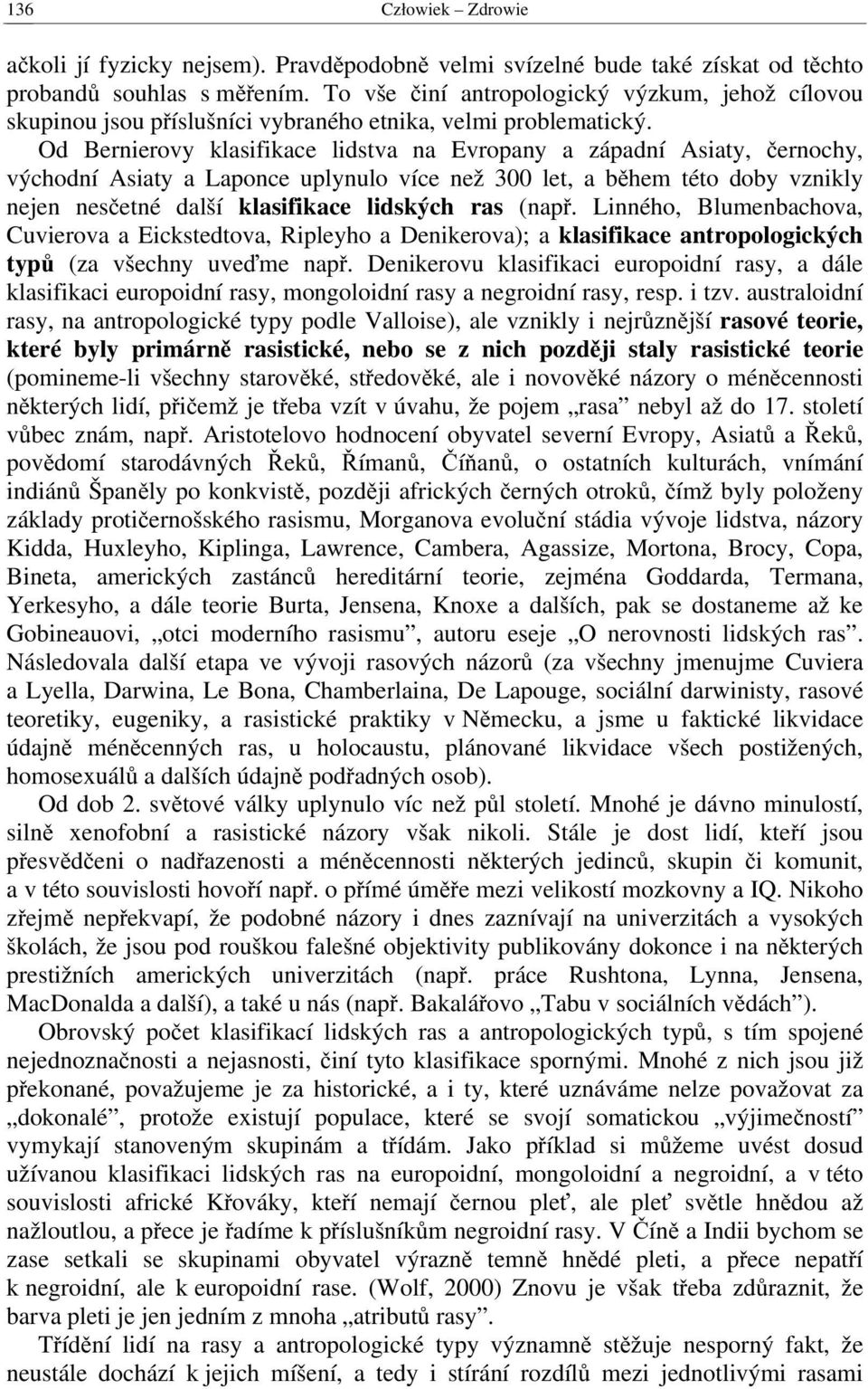 Od Bernierovy klasifikace lidstva na Evropany a západní Asiaty, černochy, východní Asiaty a Laponce uplynulo více než 300 let, a během této doby vznikly nejen nesčetné další klasifikace lidských ras
