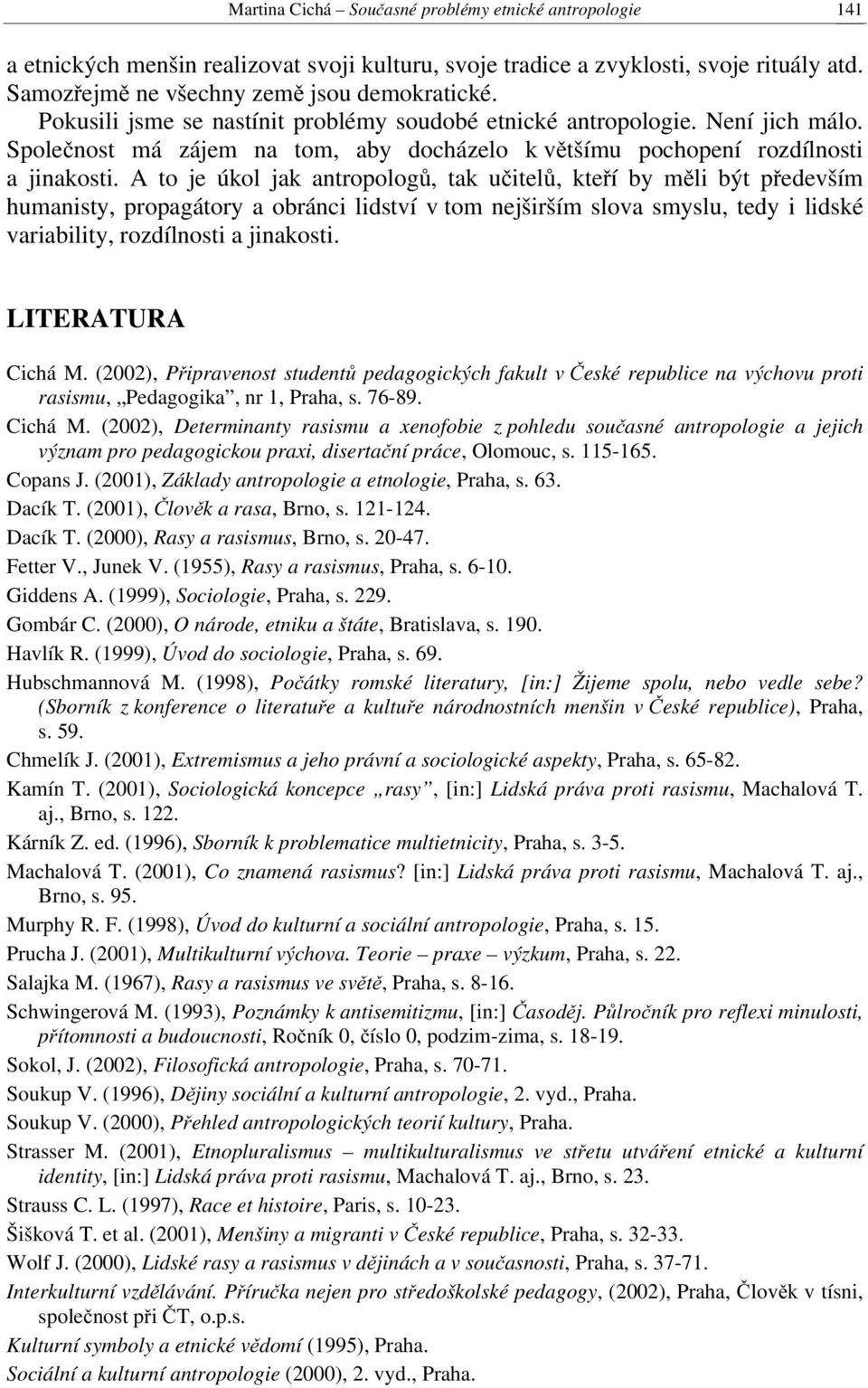 A to je úkol jak antropologů, tak učitelů, kteří by měli být především humanisty, propagátory a obránci lidství v tom nejširším slova smyslu, tedy i lidské variability, rozdílnosti a jinakosti.