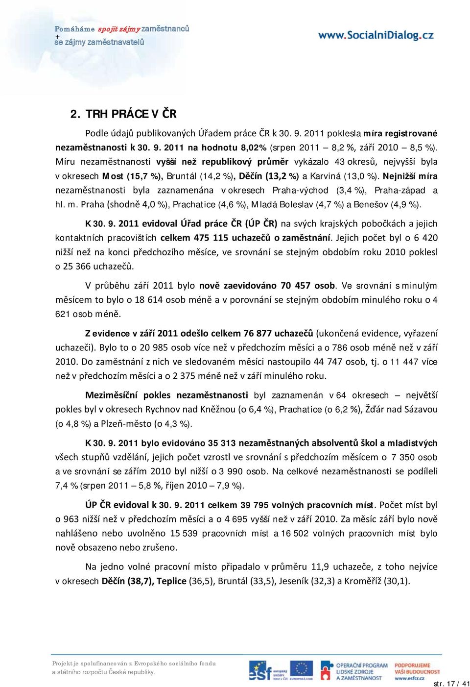 Nejnižší míra nezaměstnanosti byla zaznamenána v okresech Praha-východ (3,4 %), Praha-západ a hl. m. Praha (shodně 4,0 %), Prachatice (4,6 %), Mladá Boleslav (4,7 %) a Benešov (4,9 %). K 30. 9.