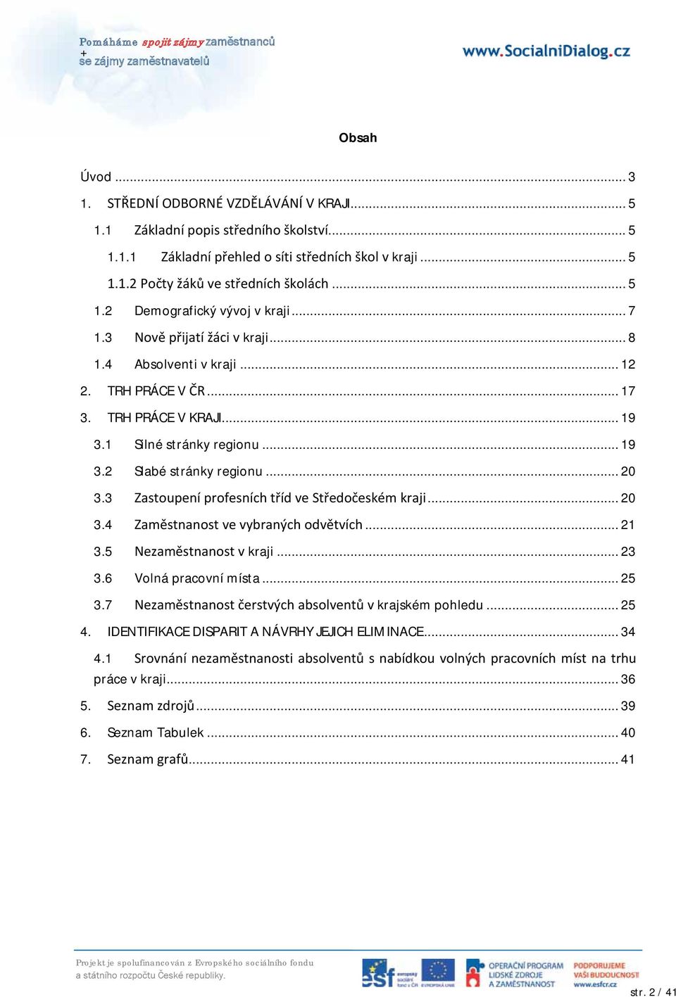 .. 20 3.3 Zastoupení profesních tříd ve Středočeském kraji... 20 3.4 Zaměstnanost ve vybraných odvětvích... 21 3.5 Nezaměstnanost v kraji... 23 3.6 Volná pracovní místa... 25 3.