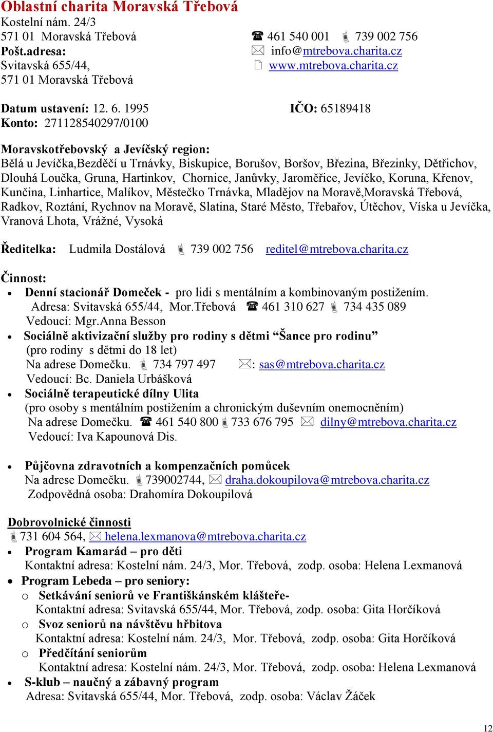 Hartinkov, Chornice, Janůvky, Jaroměřice, Jevíčko, Koruna, Křenov, Kunčina, Linhartice, Malíkov, Městečko Trnávka, Mladějov na Moravě,Moravská Třebová, Radkov, Roztání, Rychnov na Moravě, Slatina,