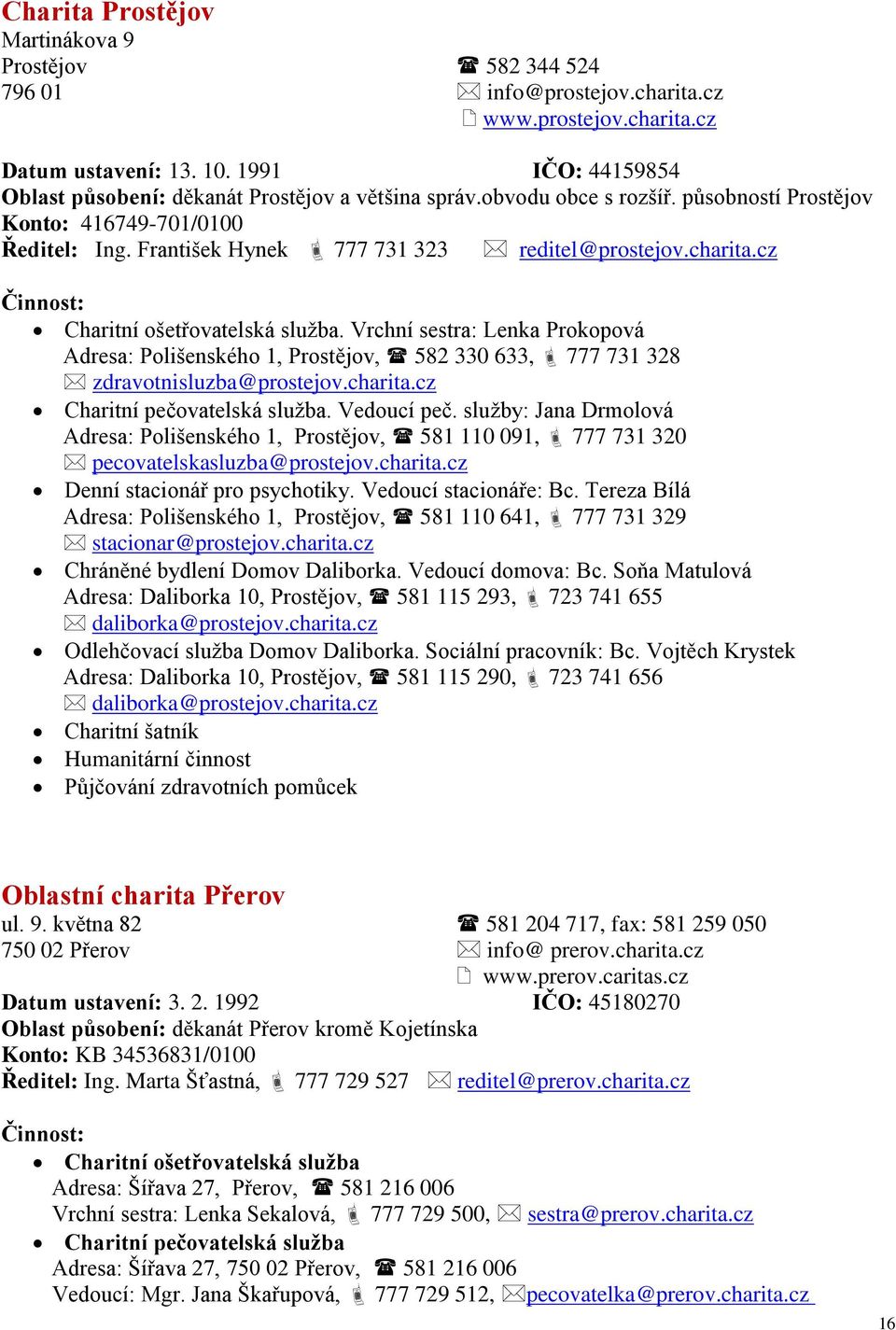 charita.cz Charitní ošetřovatelská služba. Vrchní sestra: Lenka Prokopová Adresa: Polišenského 1, Prostějov, 582 330 633, 777 731 328 zdravotnisluzba@prostejov.charita.cz Charitní pečovatelská služba.