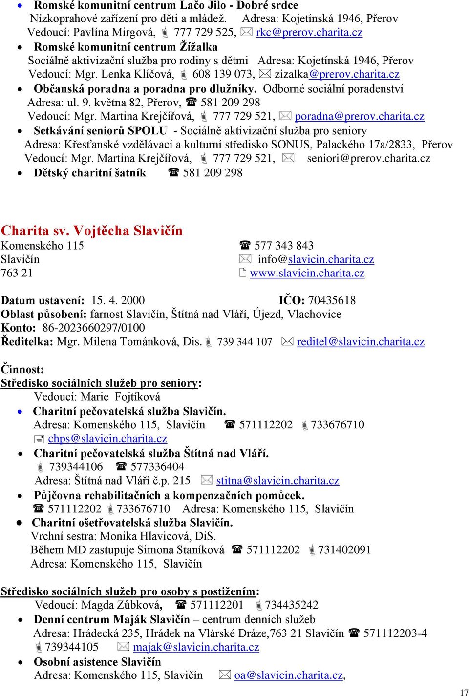 cz Občanská poradna a poradna pro dlužníky. Odborné sociální poradenství Adresa: ul. 9. května 82, Přerov, 581 209 298 Vedoucí: Mgr. Martina Krejčířová, 777 729 521, poradna@prerov.charita.