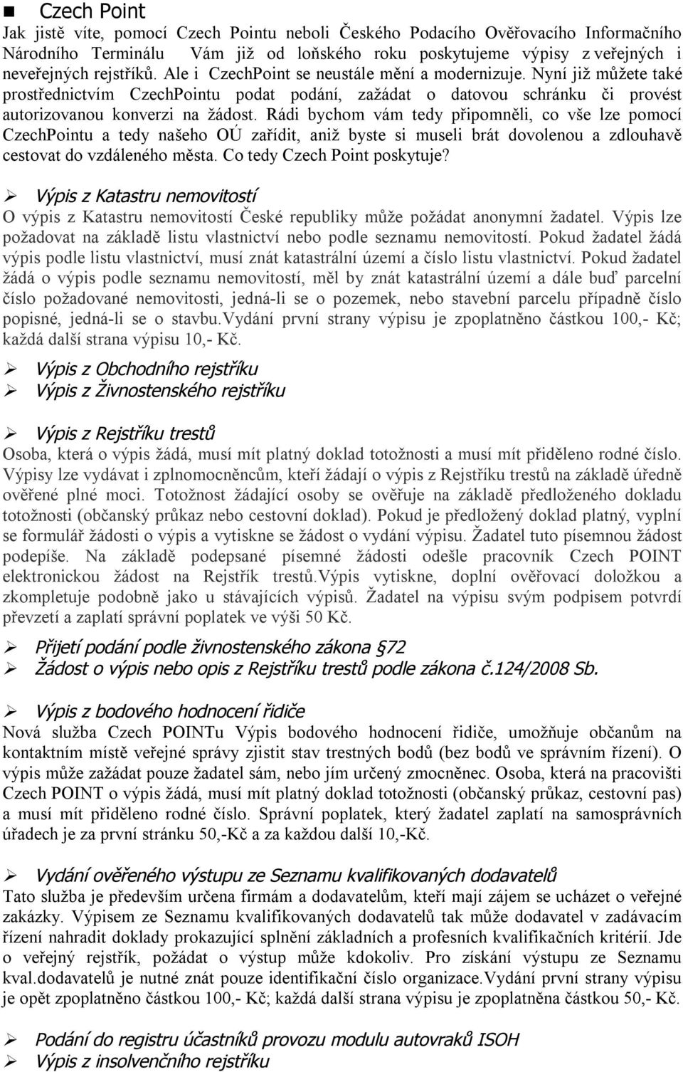 Rádi bychom vám tedy připomněli, co vše lze pomocí CzechPointu a tedy našeho OÚ zařídit, aniž byste si museli brát dovolenou a zdlouhavě cestovat do vzdáleného města. Co tedy Czech Point poskytuje?