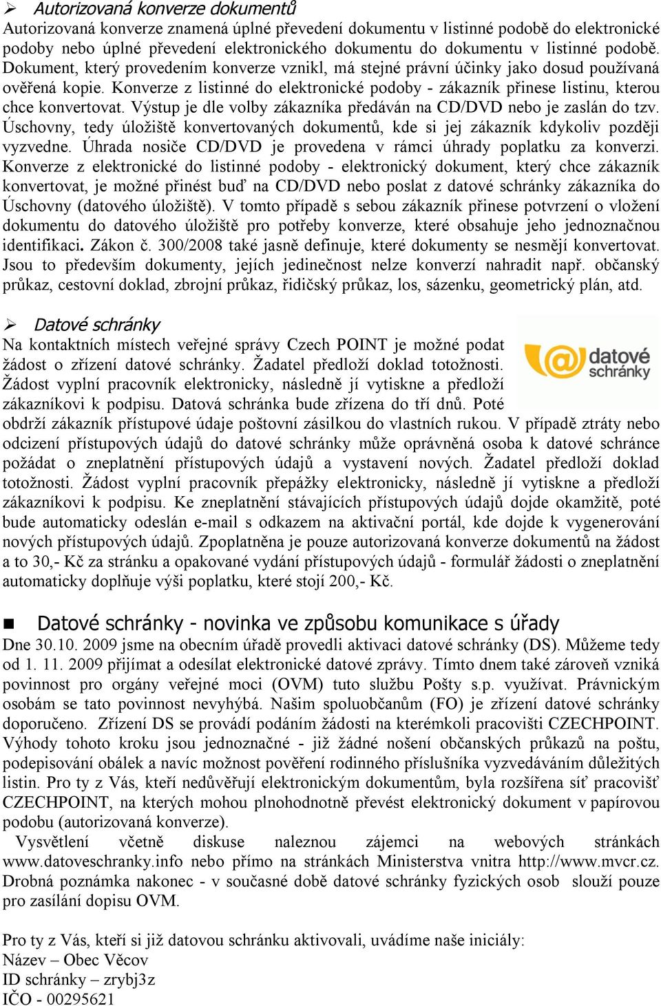 Konverze z listinné do elektronické podoby - zákazník přinese listinu, kterou chce konvertovat. Výstup je dle volby zákazníka předáván na CD/DVD nebo je zaslán do tzv.