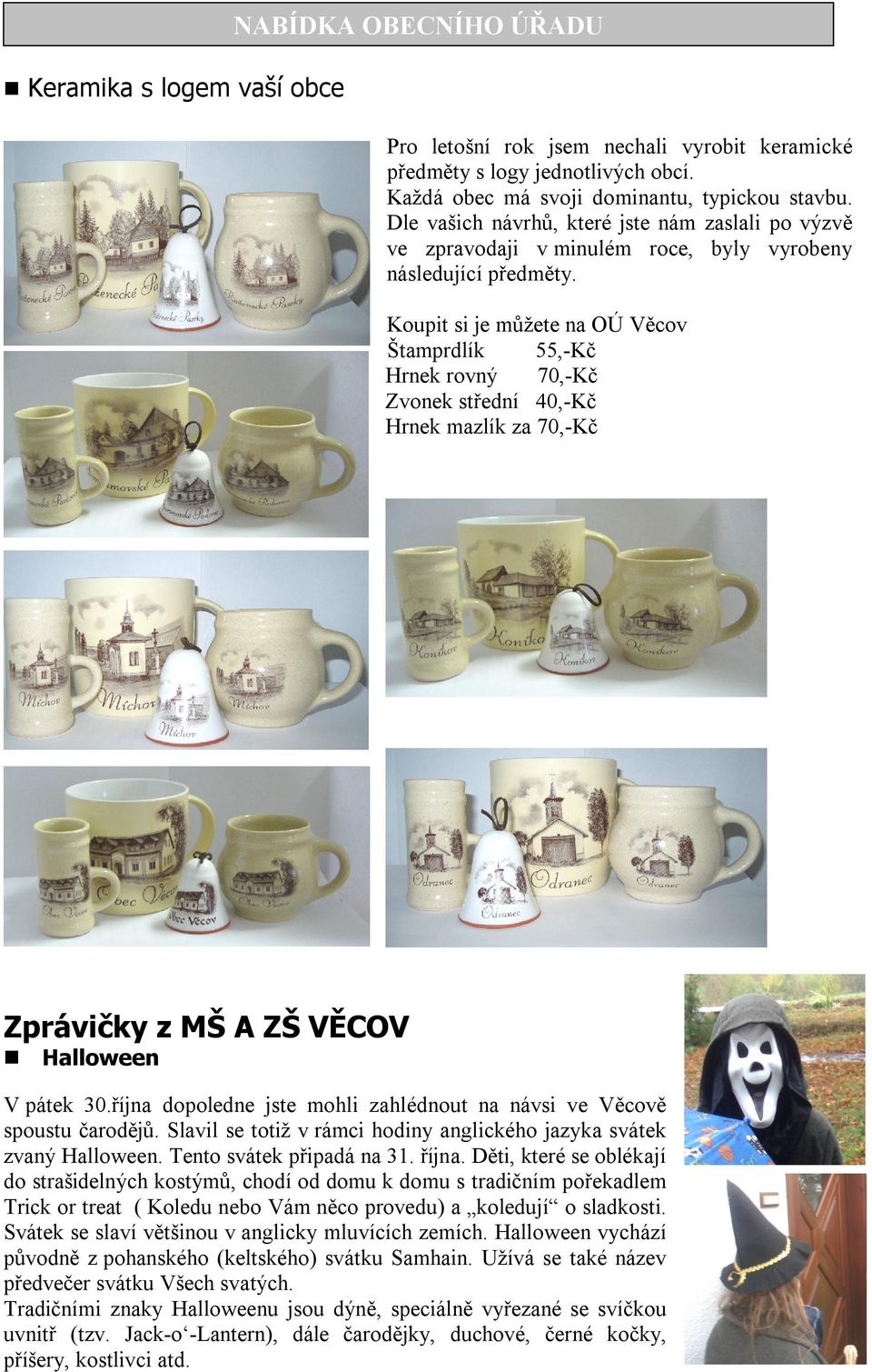 Koupit si je můžete na OÚ Věcov Štamprdlík 55,-Kč Hrnek rovný 70,-Kč Zvonek střední 40,-Kč Hrnek mazlík za 70,-Kč Zprávičky z MŠ A ZŠ VĚCOV Halloween V pátek 30.