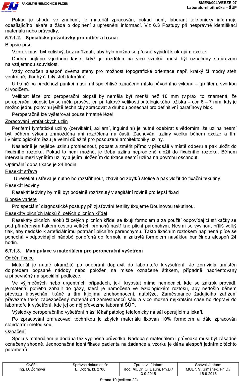 Specifické požadavky pro odběr a fixaci: Biopsie prsu Vzorek musí být celistvý, bez naříznutí, aby bylo možno se přesně vyjádřit k okrajům excize.