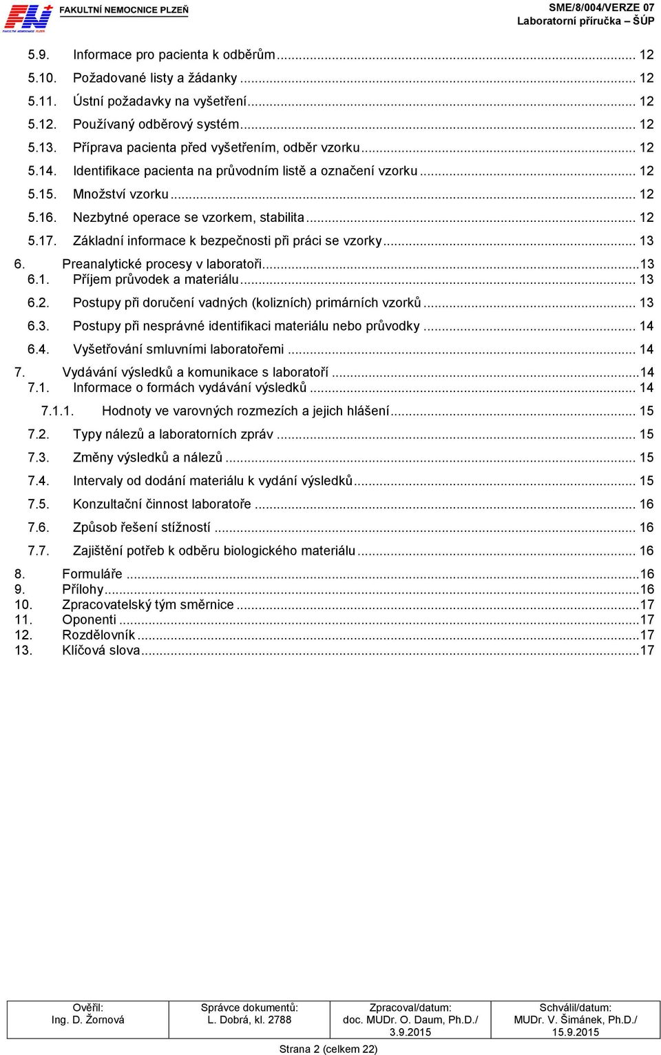 .. 12 5.17. Základní informace k bezpečnosti při práci se vzorky... 13 6. Preanalytické procesy v laboratoři... 13 6.1. Příjem průvodek a materiálu... 13 6.2. Postupy při doručení vadných (kolizních) primárních vzorků.