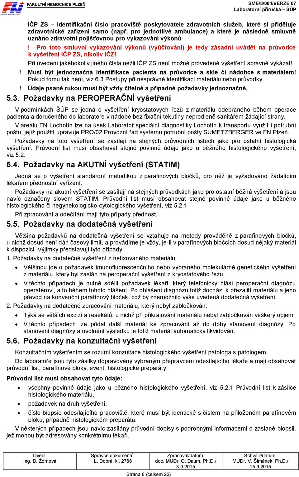 IČP ZS, nikoliv IČZ! Při uvedení jakéhokoliv jiného čísla nežli IČP ZS není možné provedené vyšetření správně vykázat!