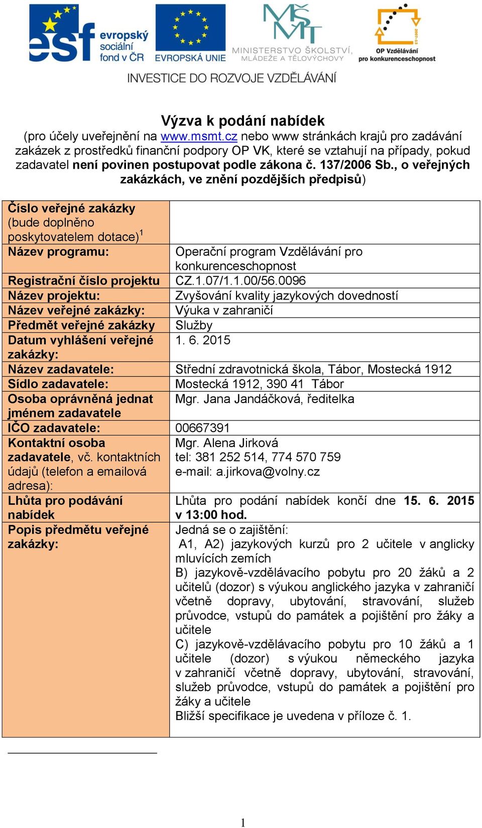 , o veřejných zakázkách, ve znění pozdějších předpisů) Číslo veřejné zakázky (bude doplněno poskytovatelem dotace) 1 Název programu: Operační program Vzdělávání pro konkurenceschopnost Registrační