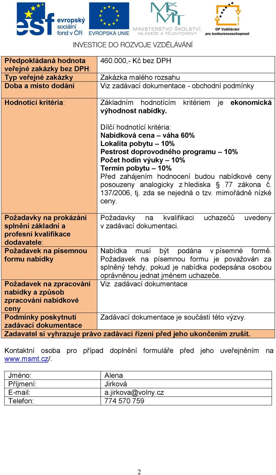 Požadavky na prokázání splnění základní a profesní kvalifikace dodavatele: Požadavek na písemnou formu nabídky Požadavek na zpracování nabídky a způsob zpracování nabídkové ceny Podmínky poskytnutí