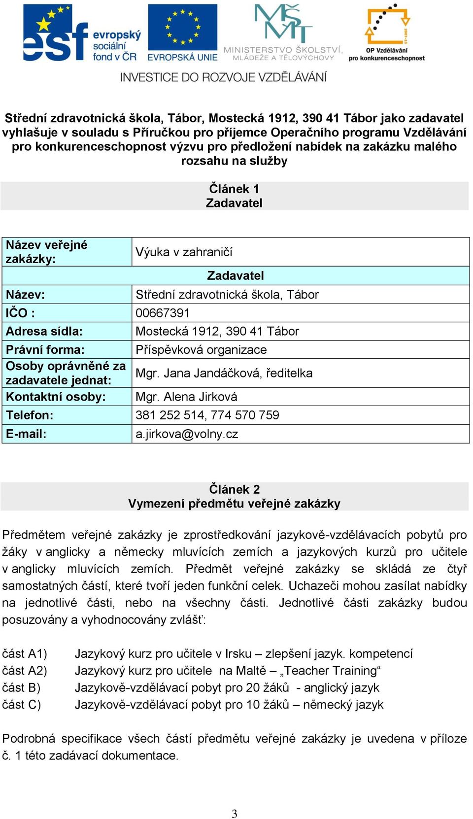 Kontaktní osoby: Zadavatel Střední zdravotnická škola, Tábor Mostecká 1912, 390 41 Tábor Příspěvková organizace Mgr. Jana Jandáčková, ředitelka Mgr.