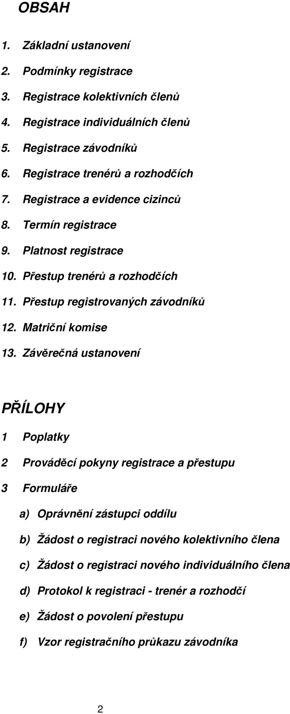 Přestup registrovaných závodníků 12. Matriční komise 13.