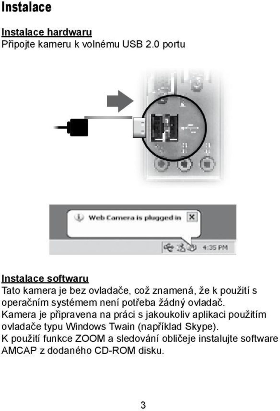 systémem není potøeba ádný ovladaè.