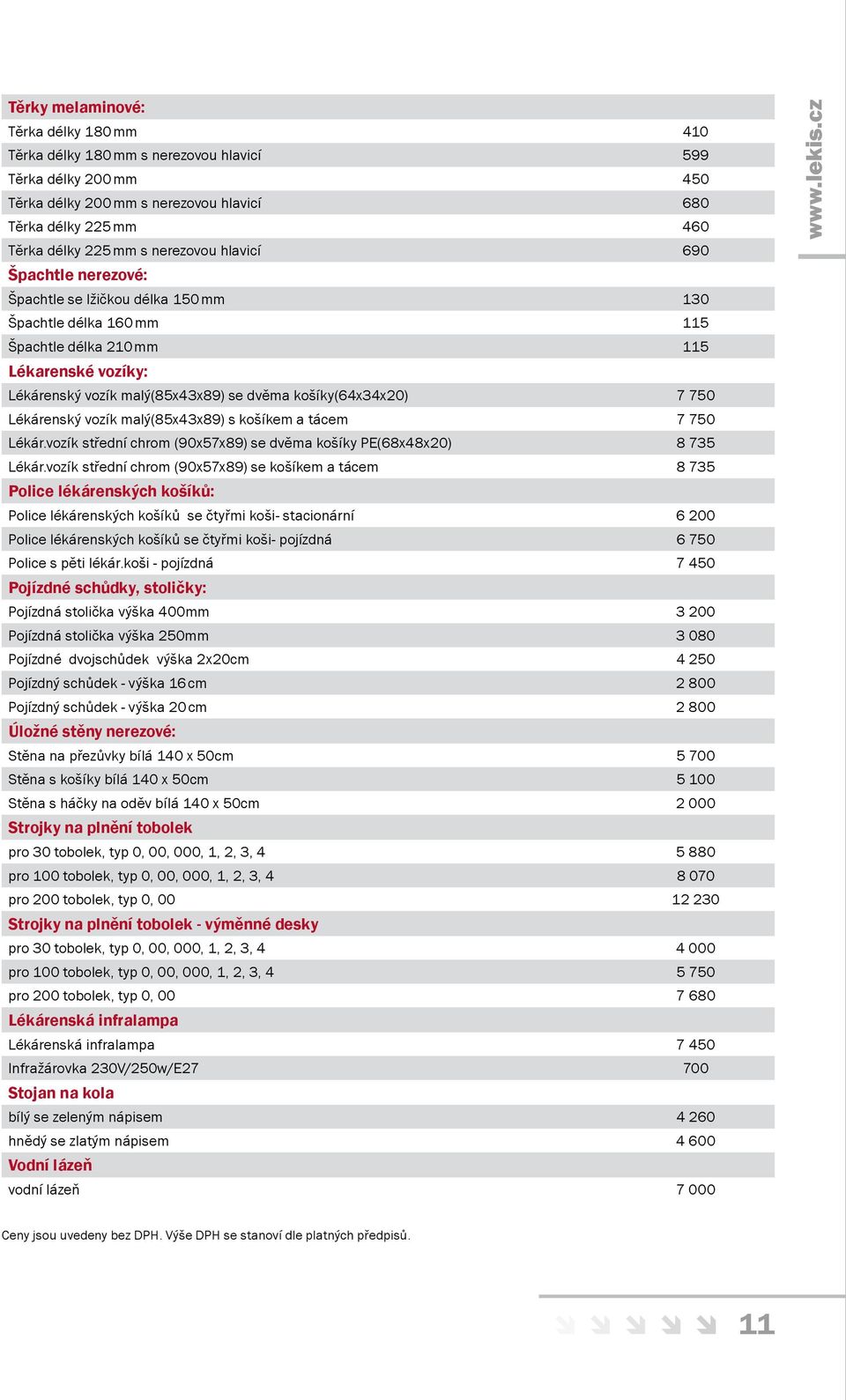 košíky(64x34x20) 7 750 Lékárenský vozík malý(85x43x89) s košíkem a tácem 7 750 Lékár.vozík střední chrom (90x57x89) se dvěma košíky PE(68x48x20) 8 735 Lékár.