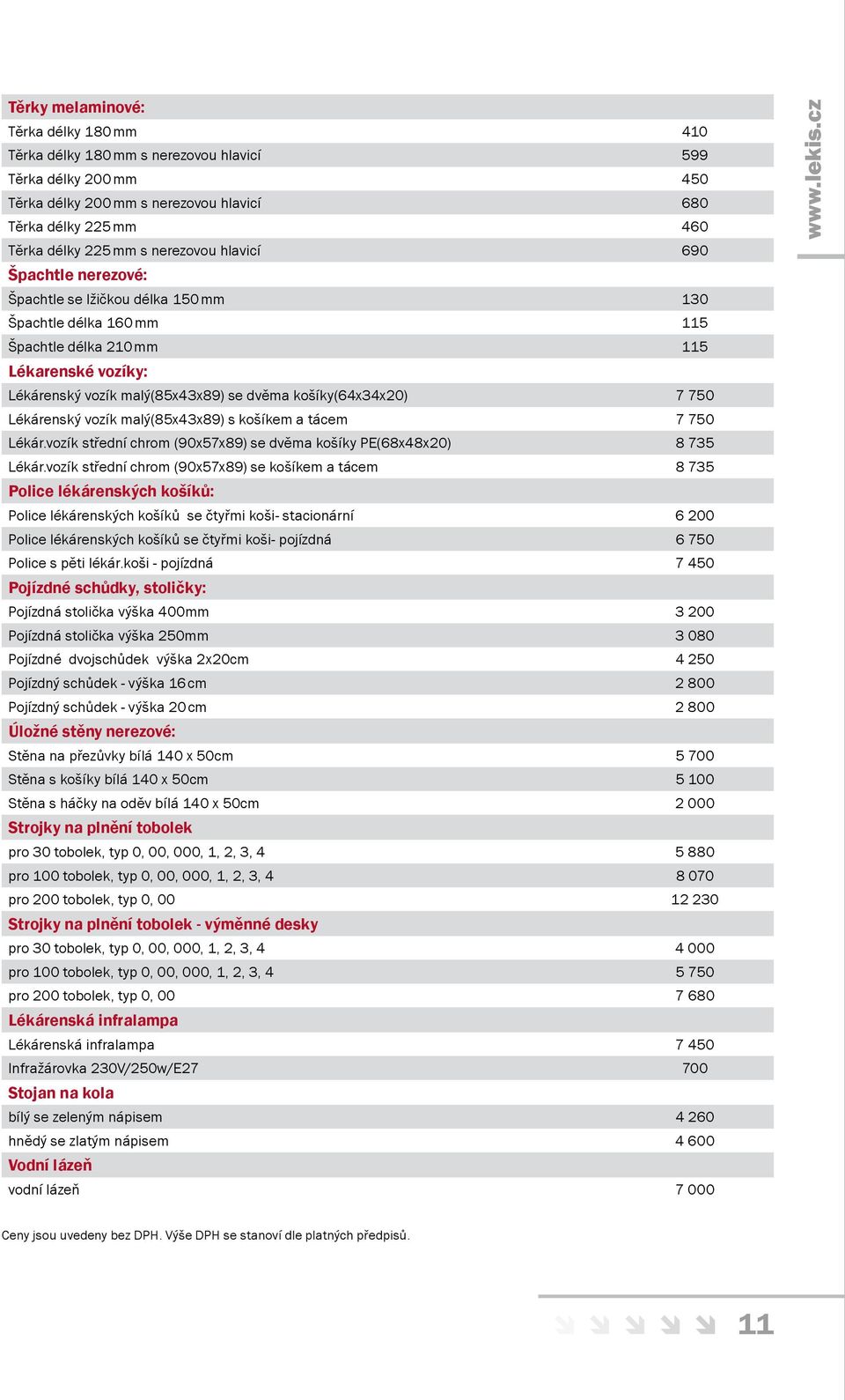 košíky(64x34x20) 7 750 Lékárenský vozík malý(85x43x89) s košíkem a tácem 7 750 Lékár.vozík střední chrom (90x57x89) se dvěma košíky PE(68x48x20) 8 735 Lékár.