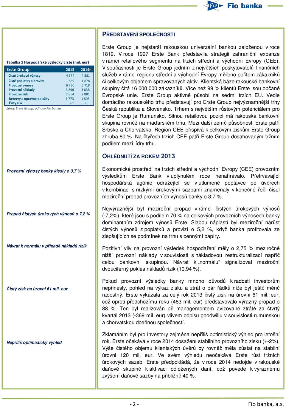 1773 1803 Čistý zisk 61 336 Zdroj: Erste Group, odhady Fio banka Erste Group je nejstarší rakouskou univerzální bankou založenou v roce 1819.