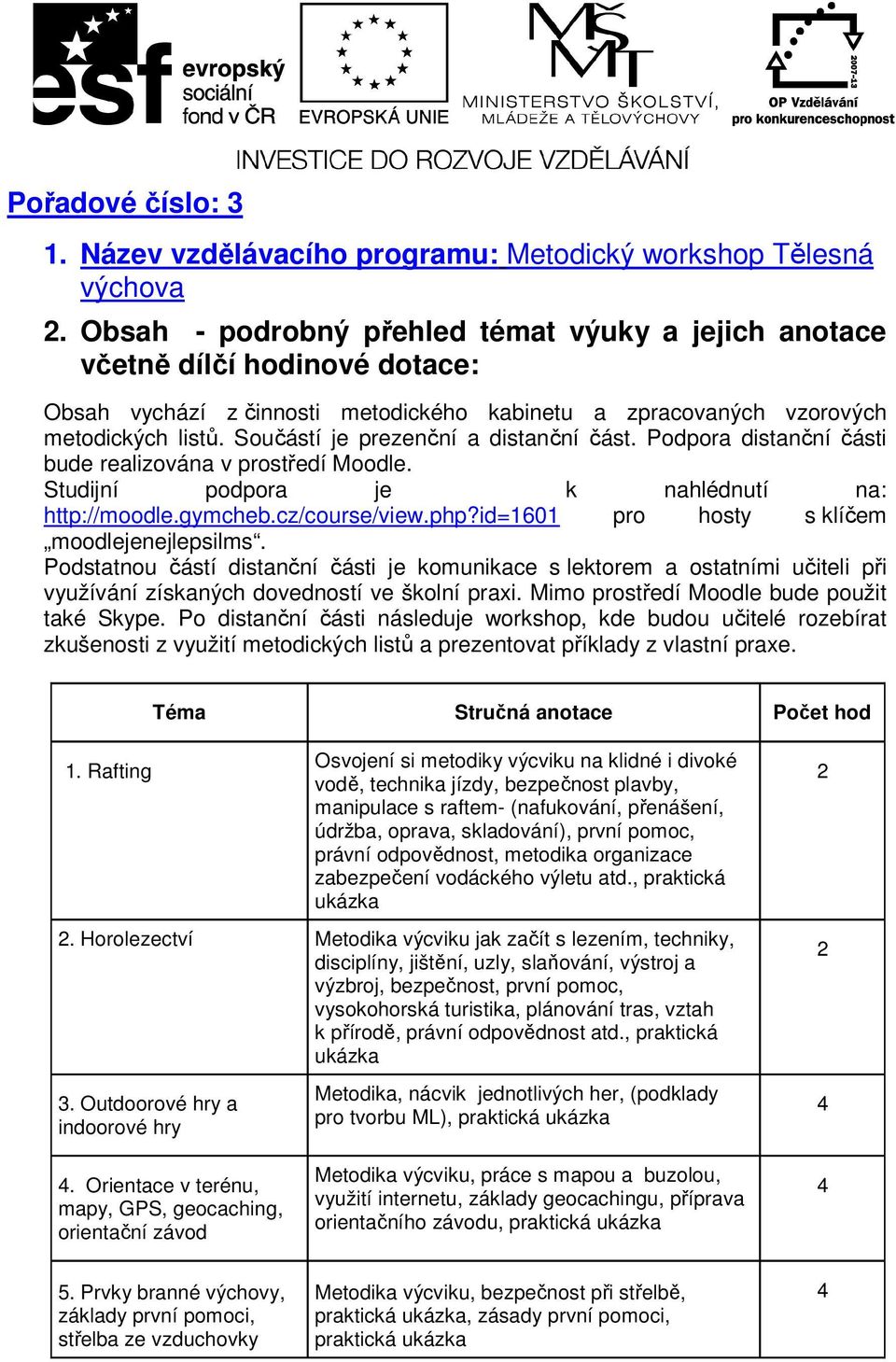 Součástí je prezenční a distanční část. Podpora distanční části bude realizována v prostředí Moodle. Studijní podpora je k nahlédnutí na: http://moodle.gymcheb.cz/course/view.php?