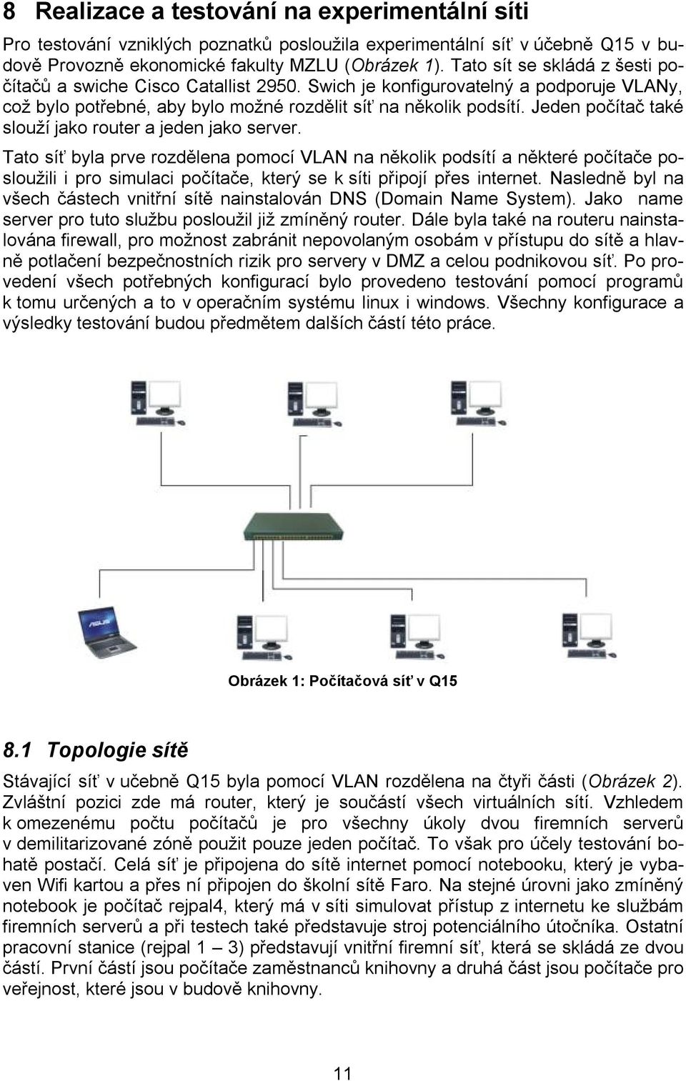 Jeden počítač také slouží jako router a jeden jako server.