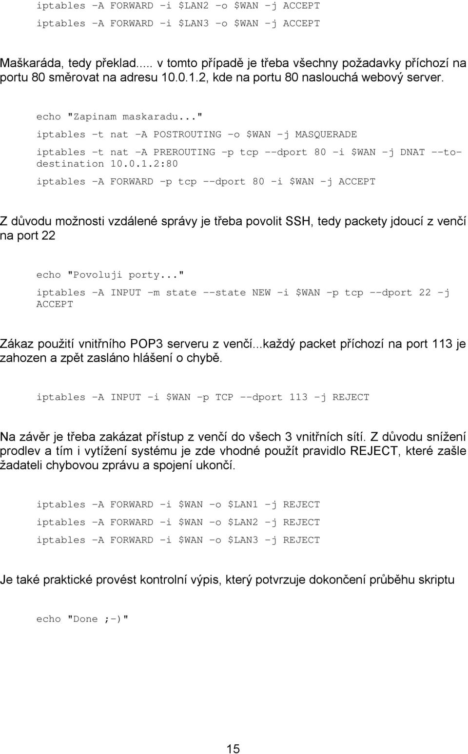 .." iptables -t nat -A POSTROUTING -o $WAN -j MASQUERADE iptables -t nat -A PREROUTING -p tcp --dport 80 -i $WAN -j DNAT --todestination 10