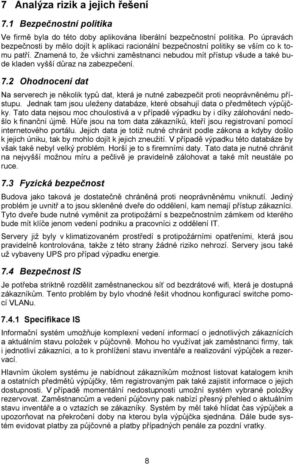 Znamená to, že všichni zaměstnanci nebudou mít přístup všude a také bude kladen vyšší důraz na zabezpečení. 7.