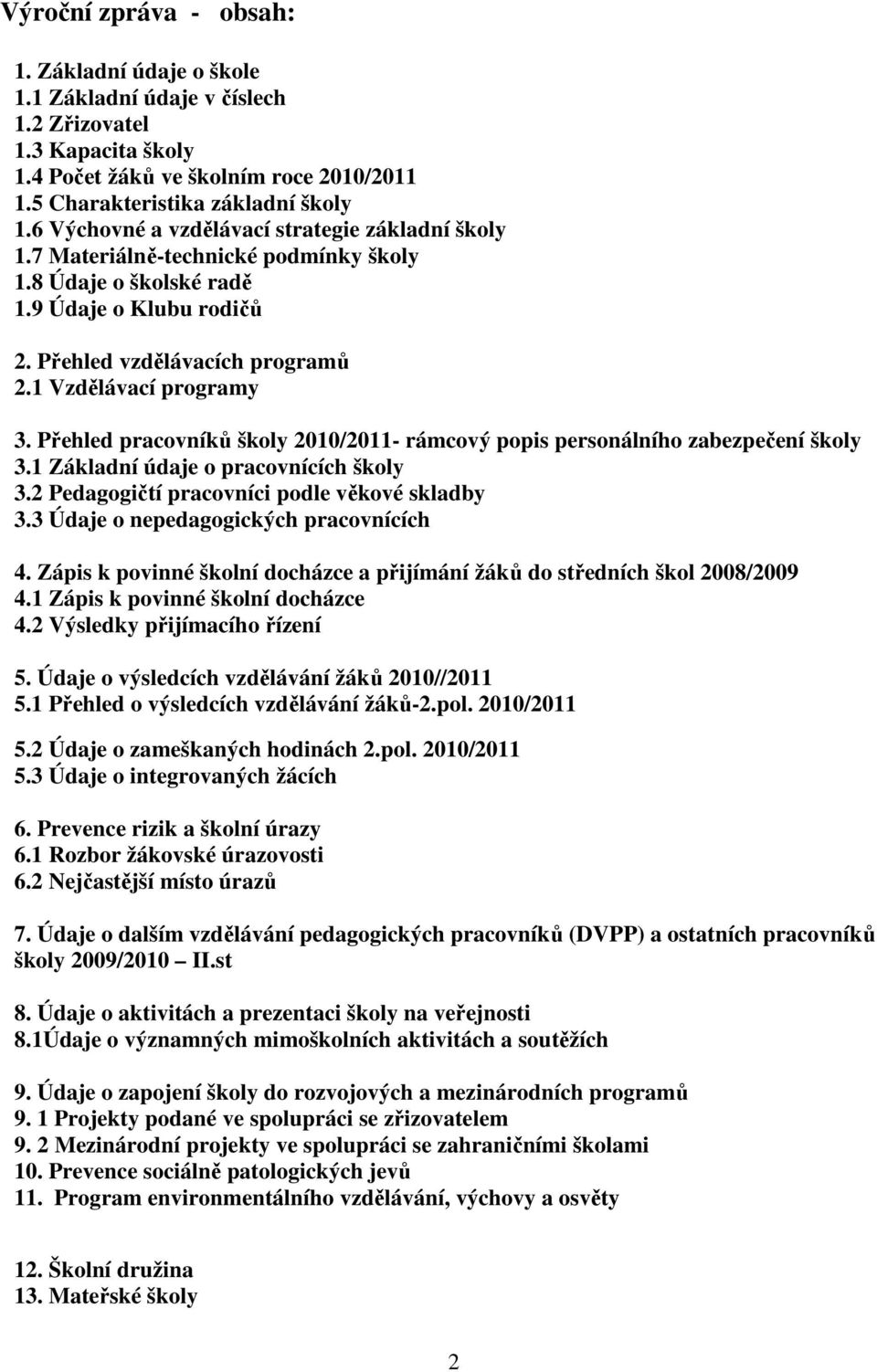 Přehled pracovníků školy 2010/2011- rámcový popis personálního zabezpečení školy 3.1 Základní údaje o pracovnících školy 3.2 Pedagogičtí pracovníci podle věkové skladby 3.